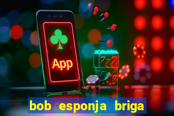 bob esponja briga nos corais